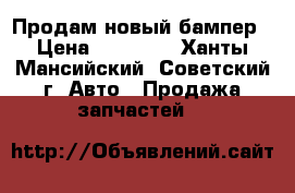 Продам новый бампер › Цена ­ 10 000 - Ханты-Мансийский, Советский г. Авто » Продажа запчастей   